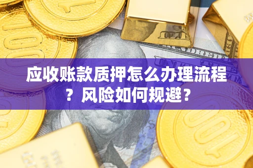 济南应收账款质押怎么办理流程？风险如何规避？